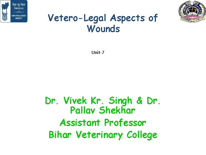 Vetero-Legal Aspects of Wounds Unit-7 Dr. Vivek Kr. Singh & Dr. Pallav Shekhar Assistant