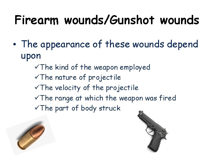 Firearm wounds/Gunshot wounds • The appearance of these wounds depend upon üThe kind of