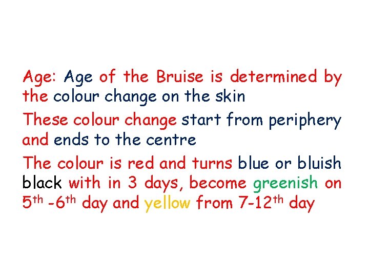 Age: Age of the Bruise is determined by the colour change on the skin