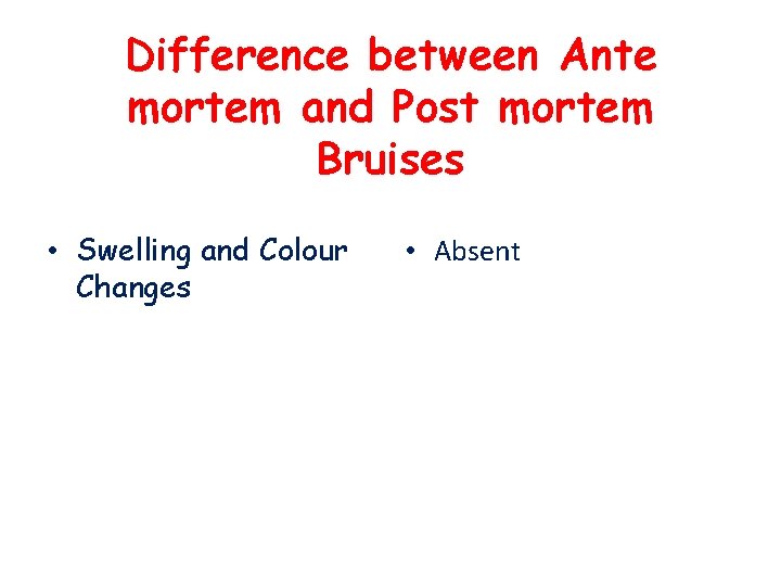 Difference between Ante mortem and Post mortem Bruises • Swelling and Colour Changes •