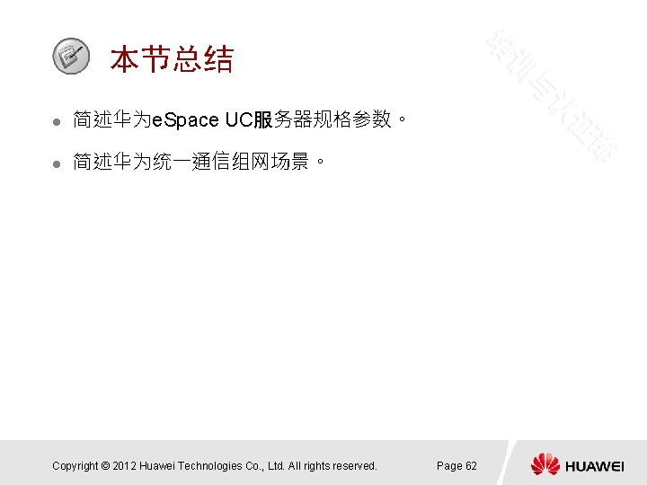 本节总结 l 简述华为e. Space UC服务器规格参数。 l 简述华为统一通信组网场景。 Copyright © 2012 Huawei Technologies Co. ,