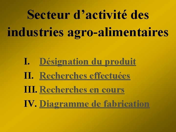 Secteur d’activité des industries agro-alimentaires I. Désignation du produit II. Recherches effectuées III. Recherches