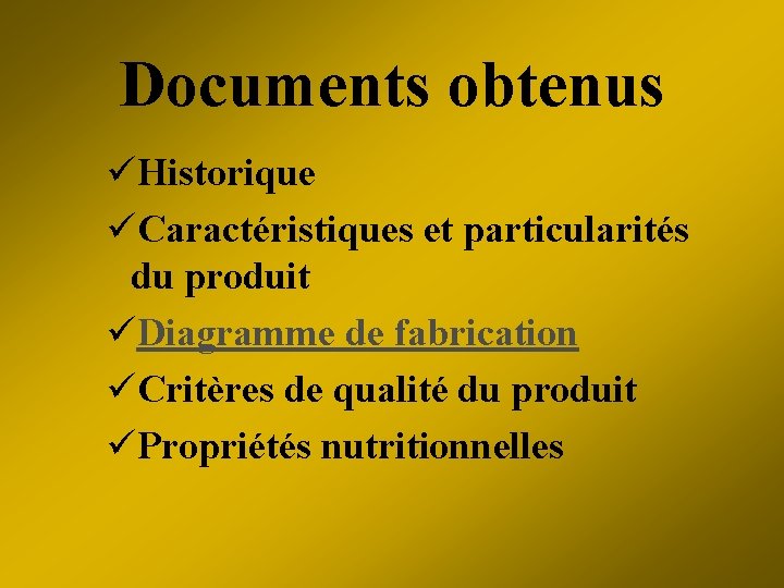 Documents obtenus üHistorique üCaractéristiques et particularités du produit üDiagramme de fabrication üCritères de qualité