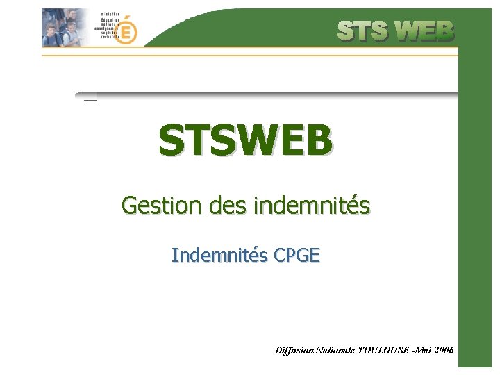 STSWEB Gestion des indemnités Indemnités CPGE Diffusion Nationale TOULOUSE -Mai 2006 