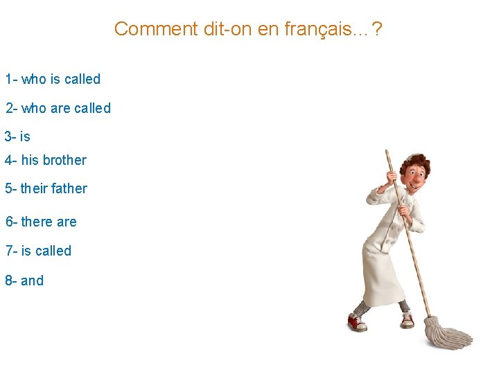 Comment dit-on en français…? 1 - who is called 2 - who are called