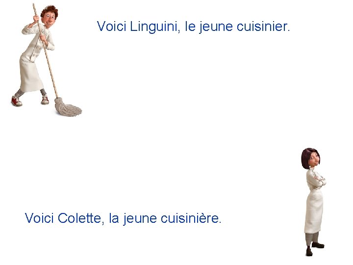 Voici Linguini, le jeune cuisinier. Voici Colette, la jeune cuisinière. 