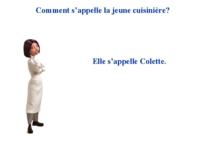 Comment s’appelle la jeune cuisinière? Elle s’appelle Colette. 