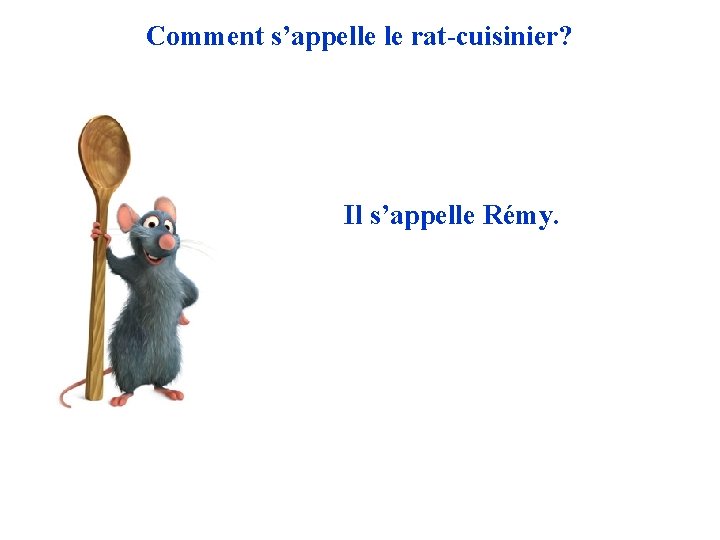 Comment s’appelle le rat-cuisinier? Il s’appelle Rémy. 