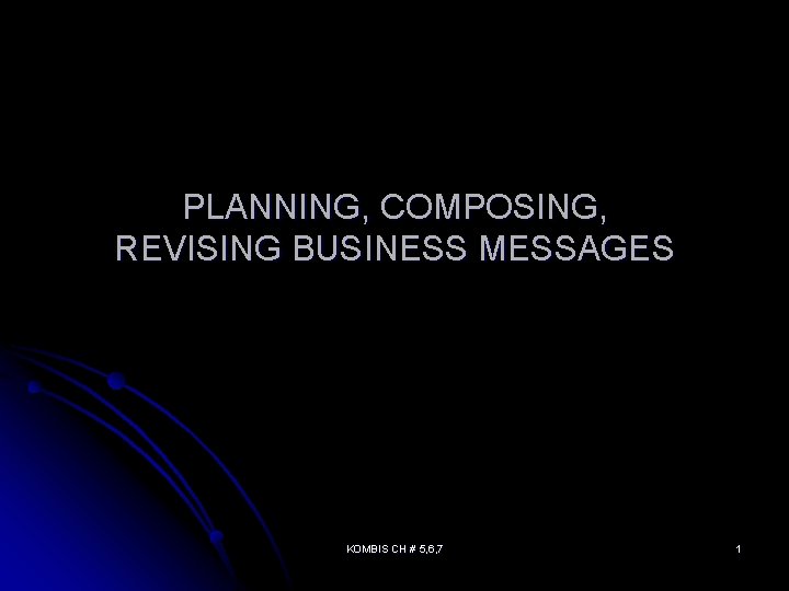 PLANNING, COMPOSING, REVISING BUSINESS MESSAGES KOMBIS CH # 5, 6, 7 1 