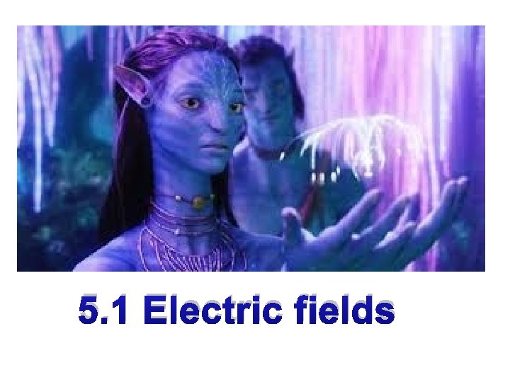 5. 1 Electric fields 