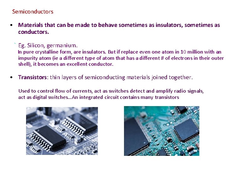 Semiconductors • Materials that can be made to behave sometimes as insulators, sometimes as