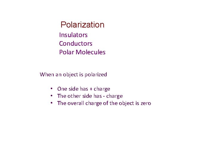 Polarization Insulators Conductors Polar Molecules When an object is polarized • One side has