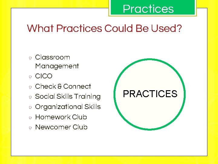 Practices What Practices Could Be Used? ○ ○ ○ ○ Classroom Management CICO Check