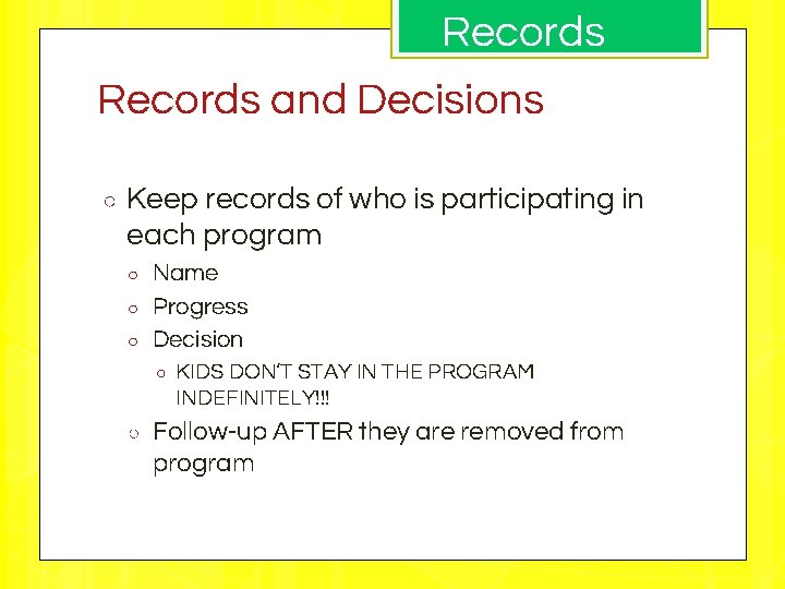 Records and Decisions ○ Keep records of who is participating in each program ○