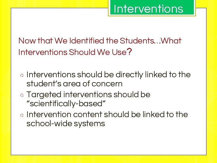 Interventions Now that We Identified the Students…What Interventions Should We Use? ○ ○ ○