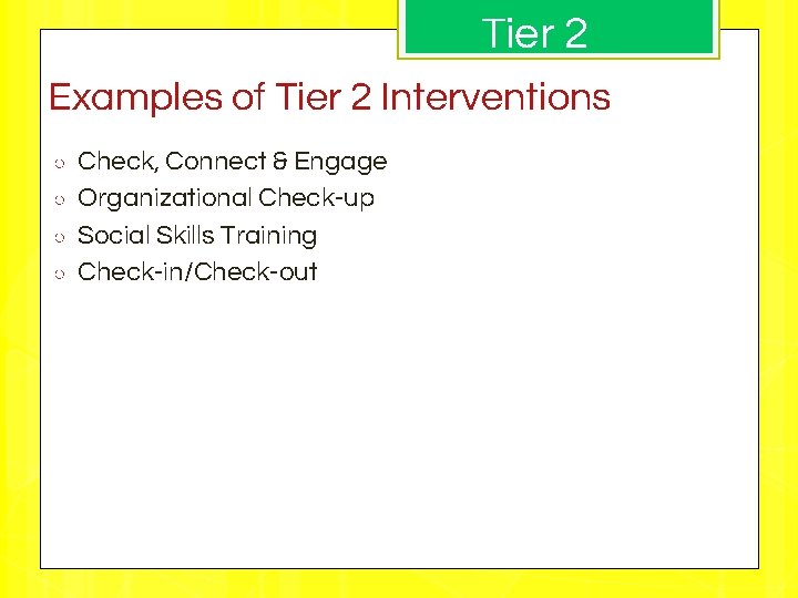 Tier 2 Examples of Tier 2 Interventions ○ ○ Check, Connect & Engage Organizational