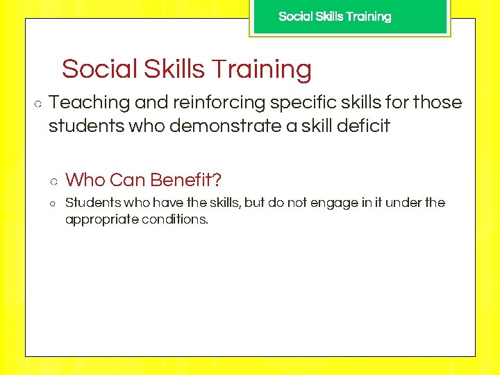 Social Skills Training ○ Teaching and reinforcing specific skills for those students who demonstrate