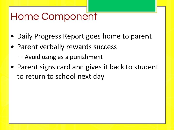 Home Component • Daily Progress Report goes home to parent • Parent verbally rewards