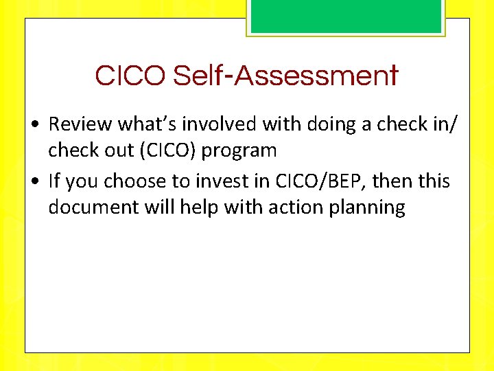 CICO Self-Assessment • Review what’s involved with doing a check in/ check out (CICO)