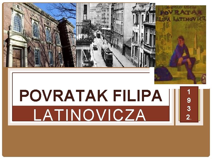 POVRATAK FILIPA LATINOVICZA 1 9 3 2. POVRATAK FILIPA LATINOVICZA 1 9 3 2.