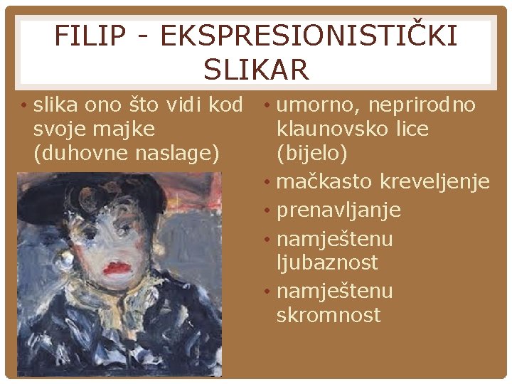 FILIP - EKSPRESIONISTIČKI SLIKAR • slika ono što vidi kod • umorno, neprirodno svoje FILIP - EKSPRESIONISTIČKI SLIKAR • slika ono što vidi kod • umorno, neprirodno svoje