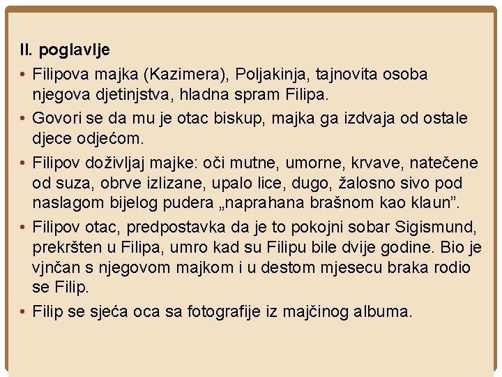 II. poglavlje • Filipova majka (Kazimera), Poljakinja, tajnovita osoba njegova djetinjstva, hladna spram Filipa. II. poglavlje • Filipova majka (Kazimera), Poljakinja, tajnovita osoba njegova djetinjstva, hladna spram Filipa.