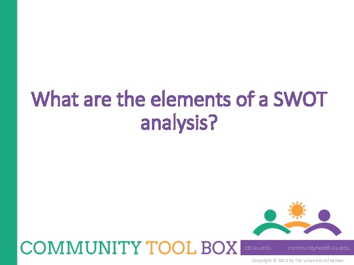 What are the elements of a SWOT analysis? Copyright © 2014 by The University