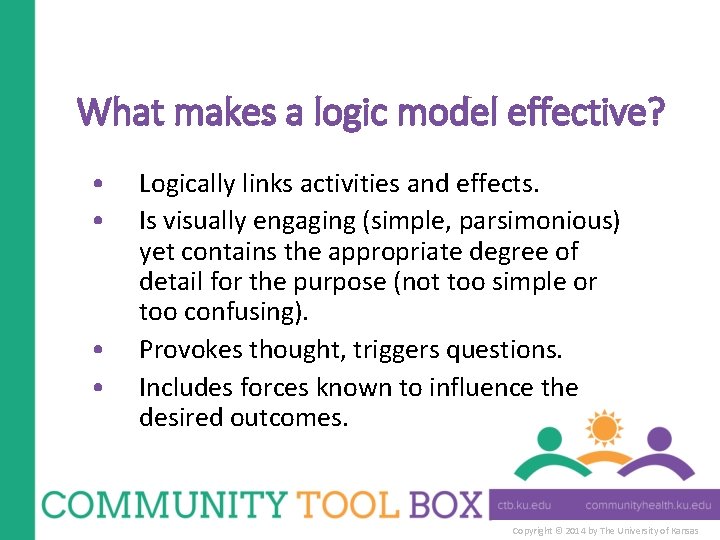 What makes a logic model effective? • • Logically links activities and effects. Is