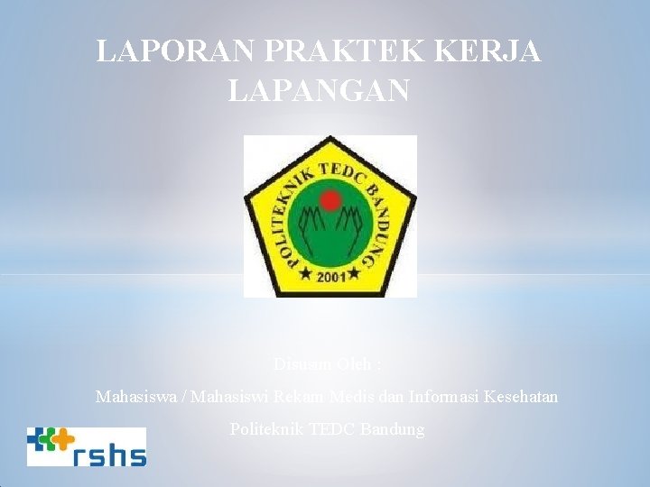 LAPORAN PRAKTEK KERJA LAPANGAN Disusun Oleh : Mahasiswa / Mahasiswi Rekam Medis dan Informasi