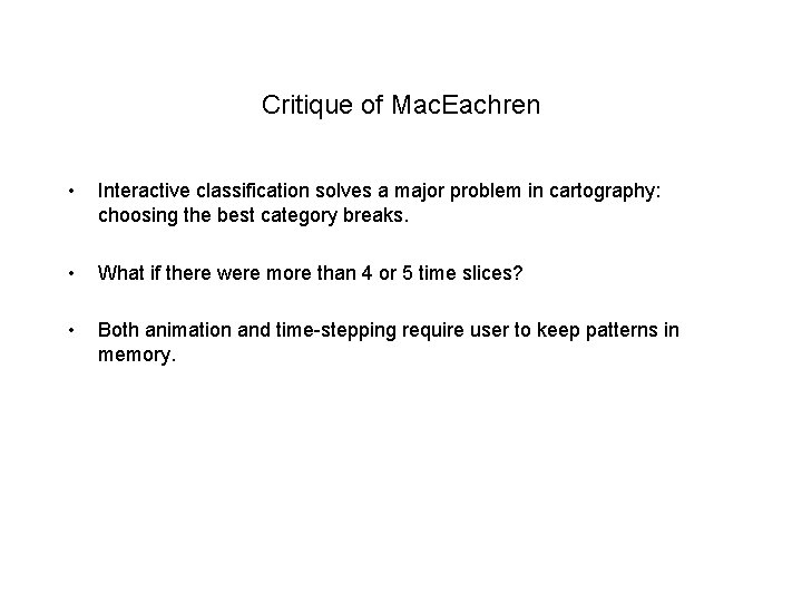 Critique of Mac. Eachren • Interactive classification solves a major problem in cartography: choosing