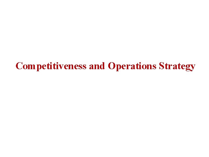 Competitiveness and Operations Strategy 