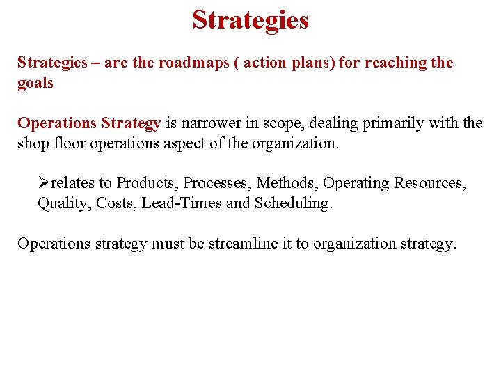Strategies – are the roadmaps ( action plans) for reaching the goals Operations Strategy