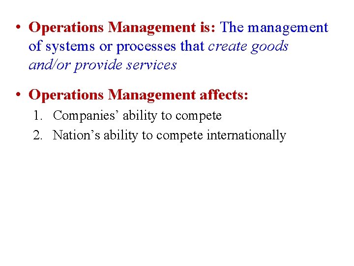  • Operations Management is: The management of systems or processes that create goods