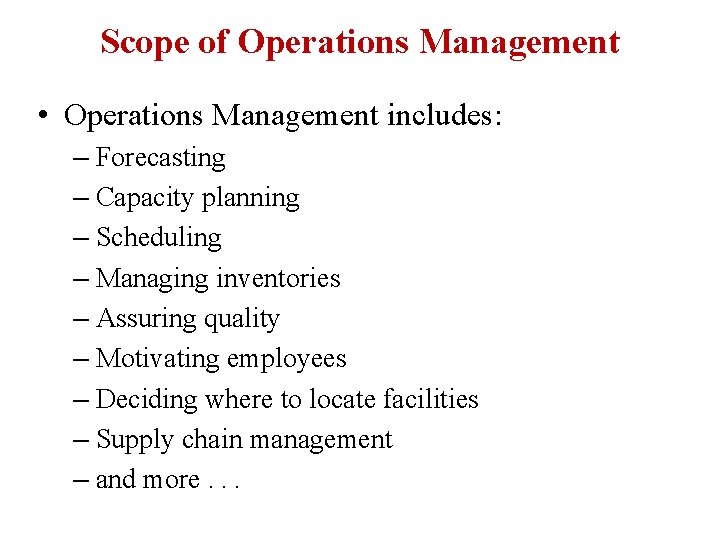 Scope of Operations Management • Operations Management includes: – Forecasting – Capacity planning –