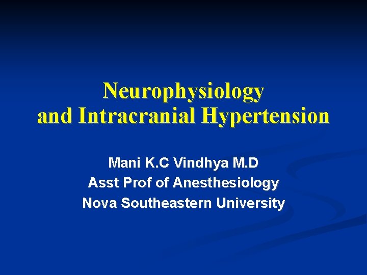 Neurophysiology and Intracranial Hypertension Mani K. C Vindhya M. D Asst Prof of Anesthesiology Neurophysiology and Intracranial Hypertension Mani K. C Vindhya M. D Asst Prof of Anesthesiology