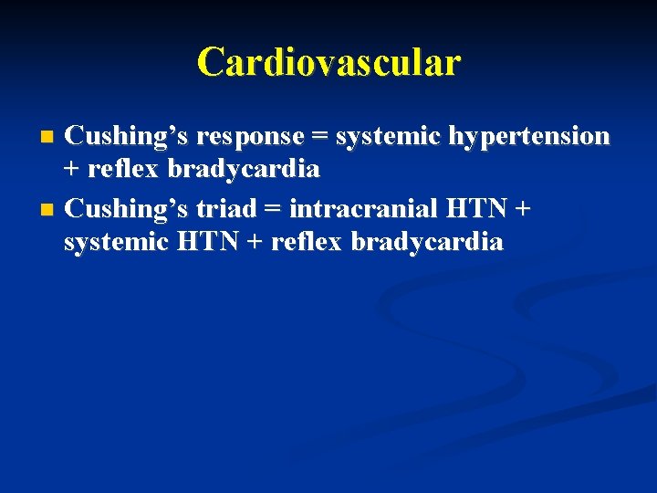 Cardiovascular Cushing’s response = systemic hypertension + reflex bradycardia Cushing’s triad = intracranial HTN Cardiovascular Cushing’s response = systemic hypertension + reflex bradycardia Cushing’s triad = intracranial HTN