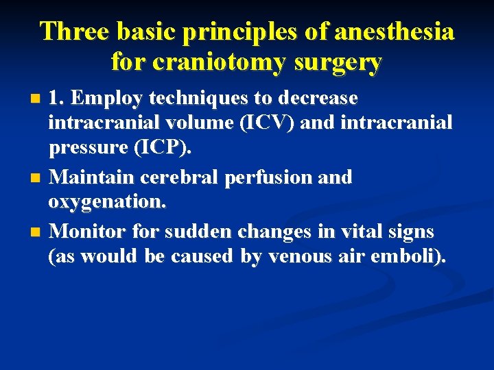 Three basic principles of anesthesia for craniotomy surgery 1. Employ techniques to decrease intracranial Three basic principles of anesthesia for craniotomy surgery 1. Employ techniques to decrease intracranial