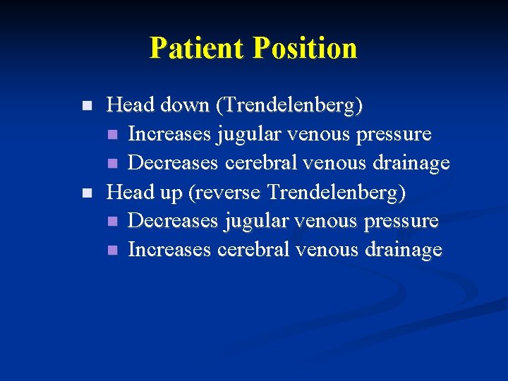Patient Position Head down (Trendelenberg) Increases jugular venous pressure Decreases cerebral venous drainage Head Patient Position Head down (Trendelenberg) Increases jugular venous pressure Decreases cerebral venous drainage Head