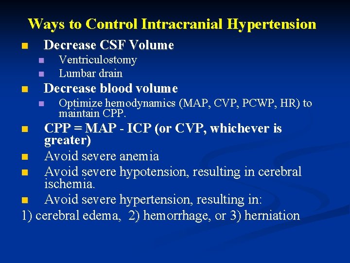 Ways to Control Intracranial Hypertension Decrease CSF Volume Ventriculostomy Lumbar drain Decrease blood volume Ways to Control Intracranial Hypertension Decrease CSF Volume Ventriculostomy Lumbar drain Decrease blood volume