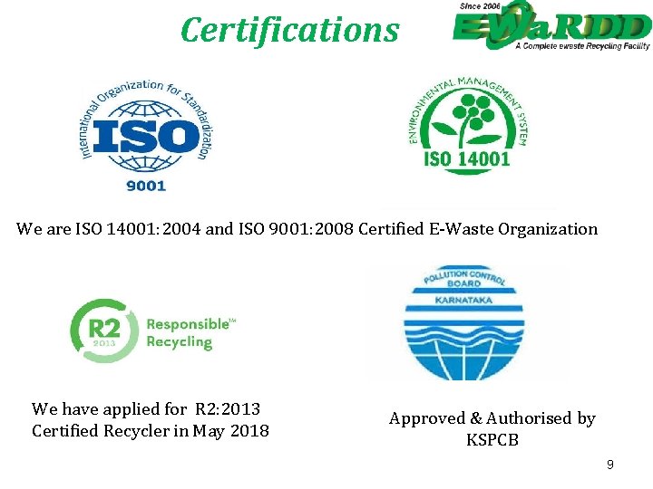 Certifications We are ISO 14001: 2004 and ISO 9001: 2008 Certified E-Waste Organization We