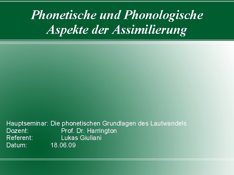 Phonetische und Phonologische Aspekte der Assimilierung Hauptseminar: Die phonetischen Grundlagen des Lautwandels Dozent: Prof.