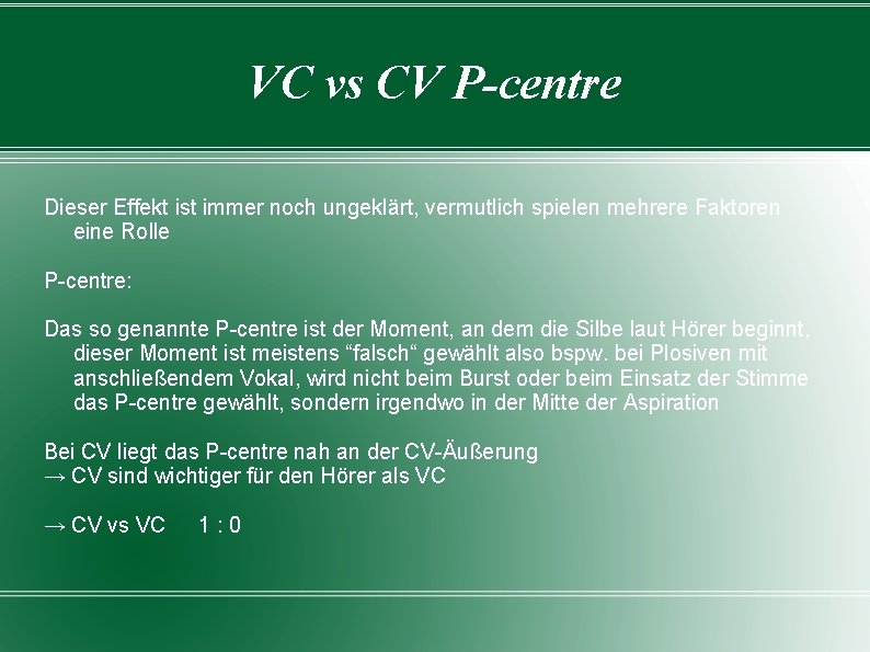 VC vs CV P-centre Dieser Effekt ist immer noch ungeklärt, vermutlich spielen mehrere Faktoren