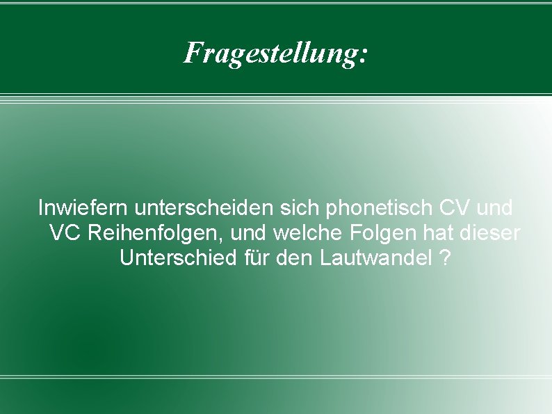 Fragestellung: Inwiefern unterscheiden sich phonetisch CV und VC Reihenfolgen, und welche Folgen hat dieser