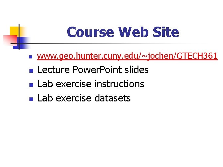 Course Web Site n n www. geo. hunter. cuny. edu/~jochen/GTECH 361 Lecture Power. Point