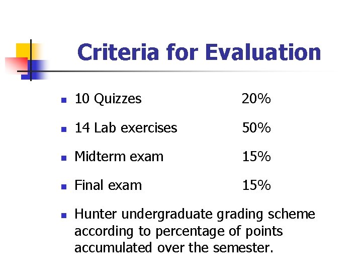 Criteria for Evaluation n 10 Quizzes 20% n 14 Lab exercises 50% n Midterm