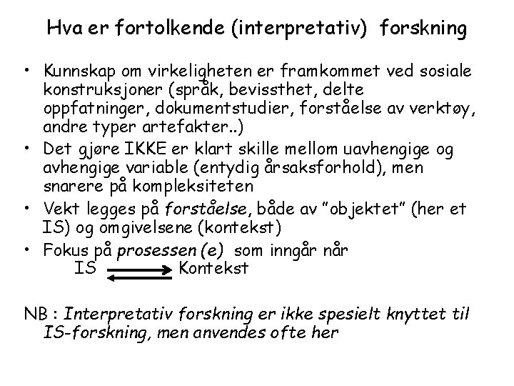 Hva er fortolkende (interpretativ) forskning • Kunnskap om virkeligheten er framkommet ved sosiale konstruksjoner