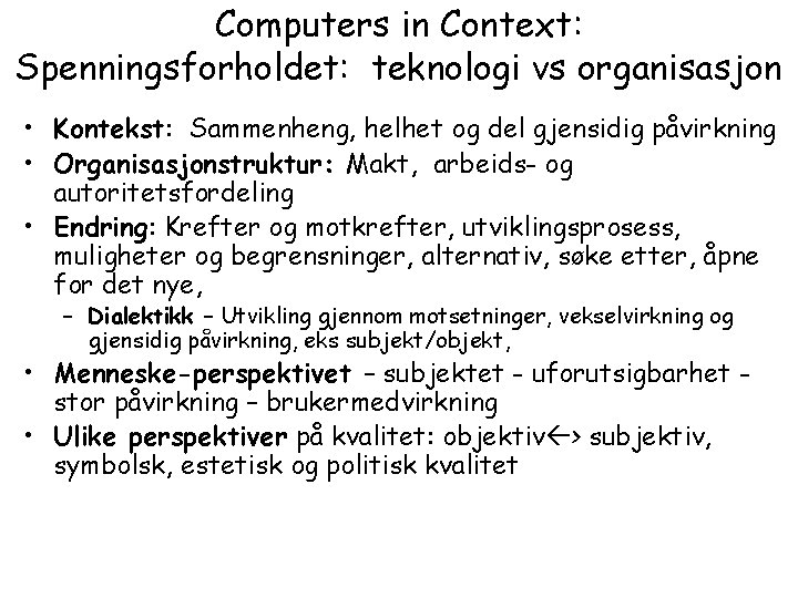 Computers in Context: Spenningsforholdet: teknologi vs organisasjon • Kontekst: Sammenheng, helhet og del gjensidig