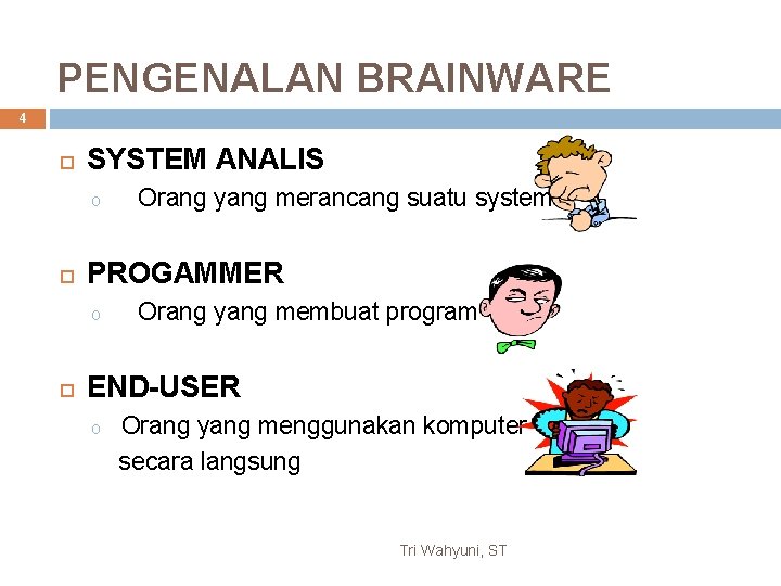 PENGENALAN BRAINWARE 4 SYSTEM ANALIS o PROGAMMER o Orang yang merancang suatu system Orang