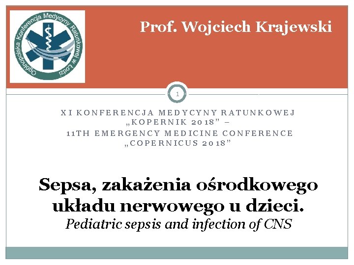 Prof. Wojciech Krajewski 1 XI KONFERENCJA MEDYCYNY RATUNKOWEJ „KOPERNIK 2018” – 11 TH EMERGENCY