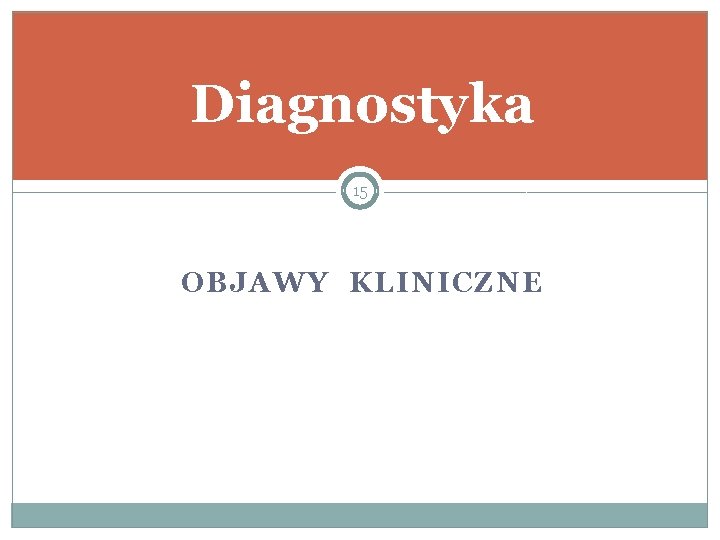 Diagnostyka 15 OBJAWY KLINICZNE 